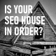 Is Your SEO House In Order